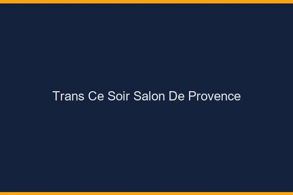 Trans ce soir Salon-de-Provence