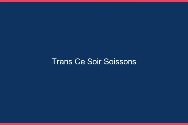 Trans ce soir Soissons