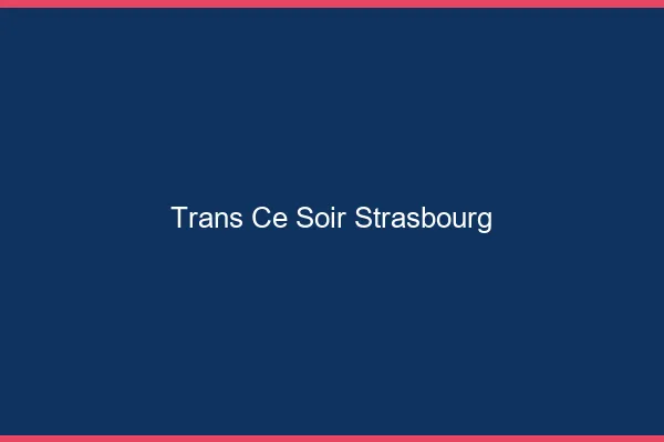 Trans ce soir Strasbourg