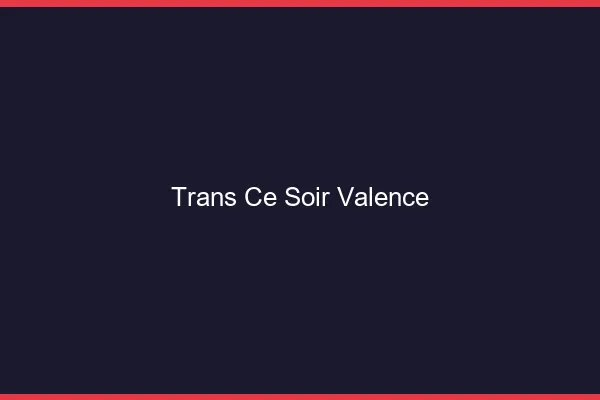 Trans ce soir Valence