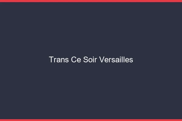 Trans ce soir Versailles