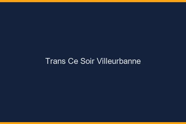 Trans ce soir Villeurbanne