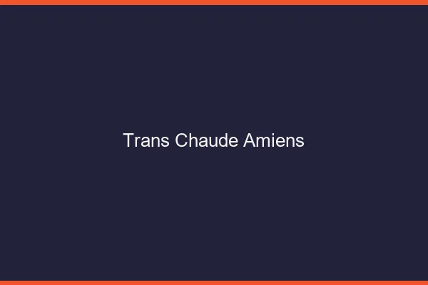 Trans chaude Amiens