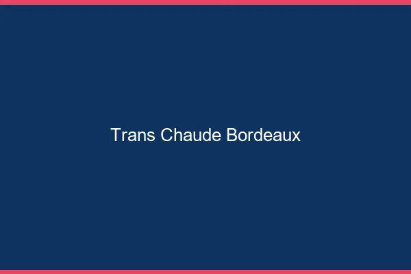 Trans chaude Bordeaux
