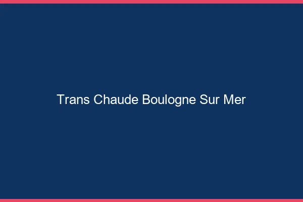Trans chaude Boulogne-sur-Mer