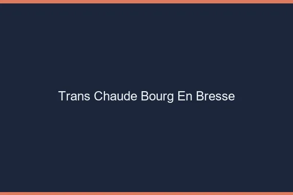 Trans chaude Bourg-en-Bresse