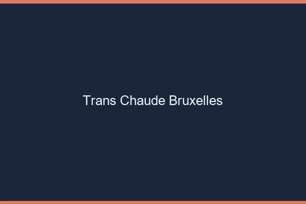 Trans chaude Bruxelles