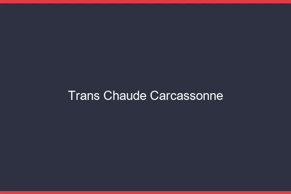 Trans chaude Carcassonne