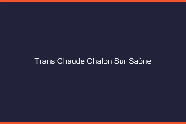 Trans chaude Chalon-sur-Saône