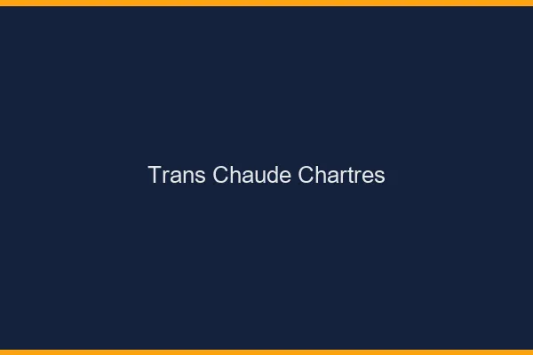 Trans chaude Chartres
