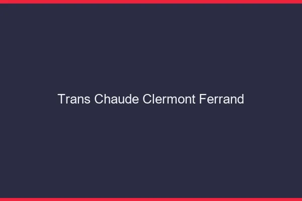 Trans chaude Clermont-Ferrand