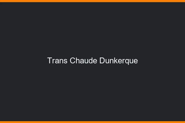 Trans chaude Dunkerque