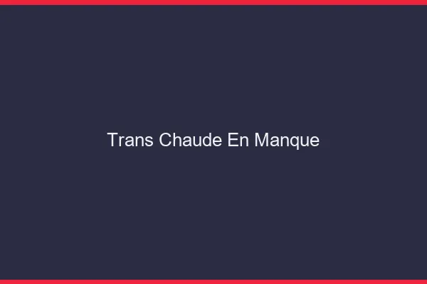Trans chaude en manque