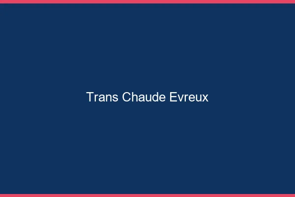 Trans chaude Évreux