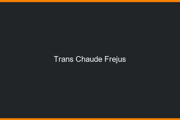 Trans chaude Fréjus