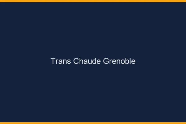 Trans chaude Grenoble