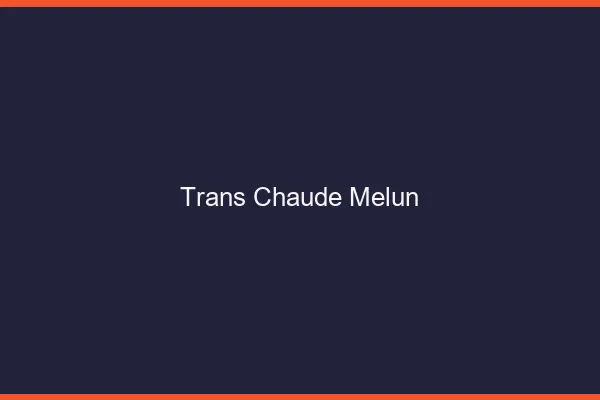 Trans chaude Melun