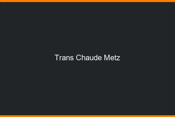 Trans chaude Metz