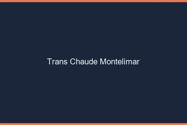 Trans chaude Montélimar