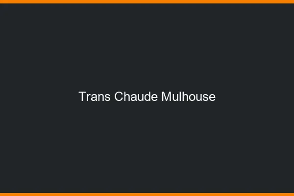 Trans chaude Mulhouse