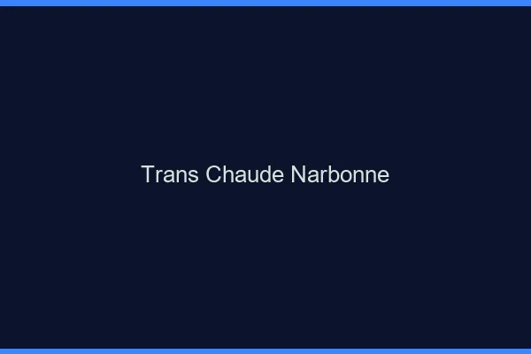 Trans chaude Narbonne