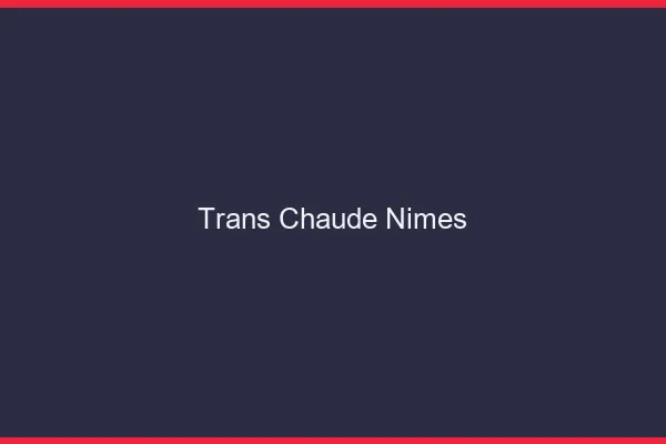 Trans chaude Nîmes