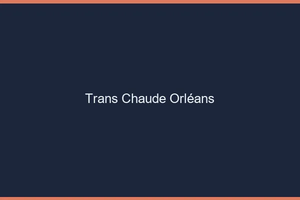 Trans chaude Orléans