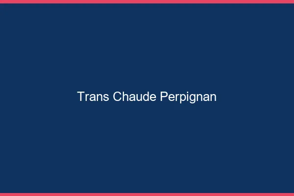 Trans chaude Perpignan