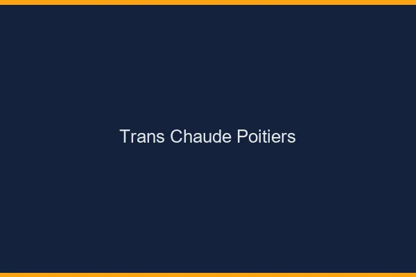 Trans chaude Poitiers