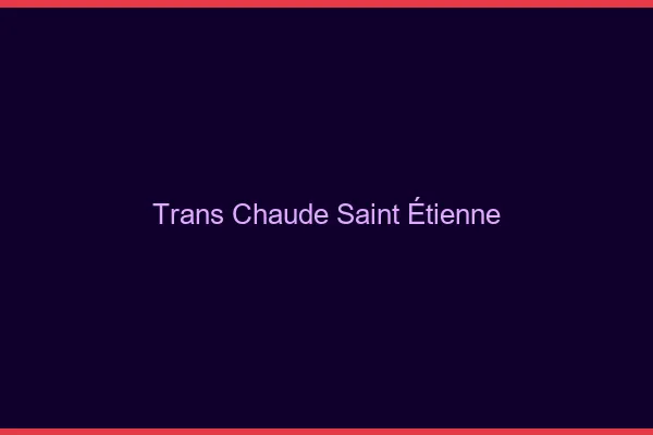 Trans chaude Saint-Étienne