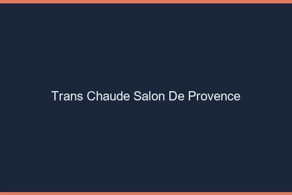 Trans chaude Salon-de-Provence