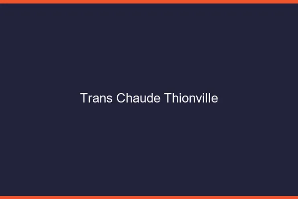 Trans chaude Thionville