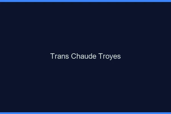 Trans chaude Troyes