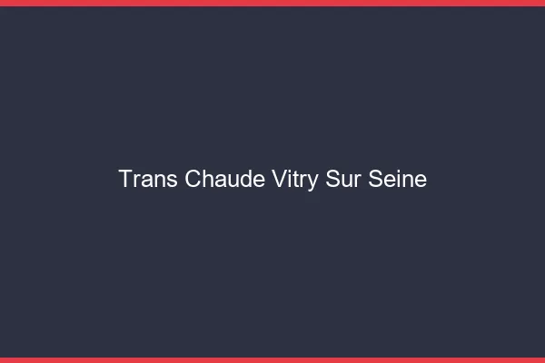Trans chaude Vitry-sur-Seine