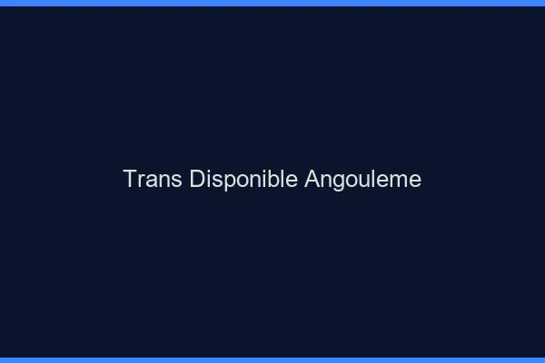 Trans disponible Angoulême
