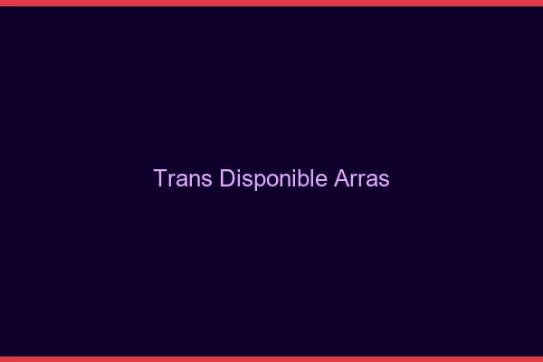 Trans disponible Arras