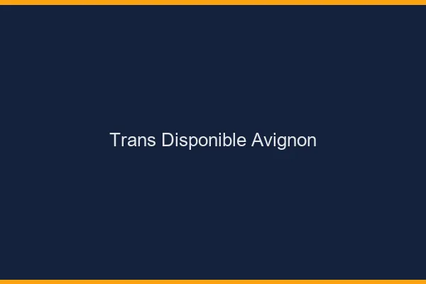 Trans disponible Avignon