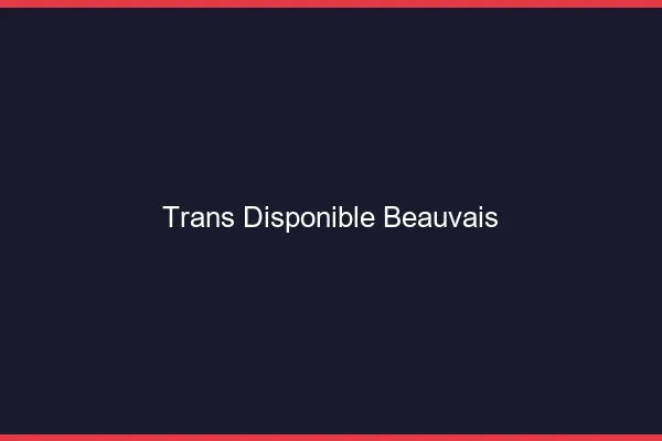 Trans disponible Beauvais