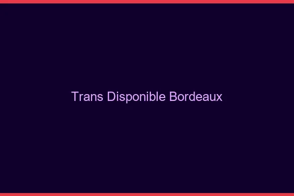 Trans disponible Bordeaux