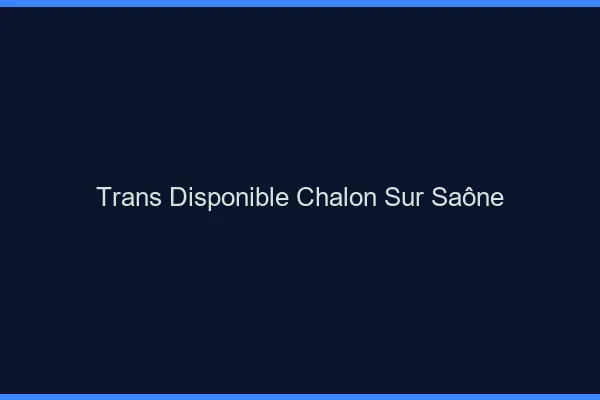 Trans disponible Chalon-sur-Saône