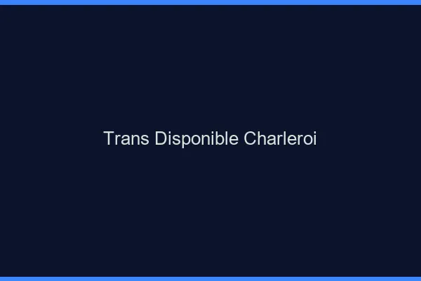 Trans disponible Charleroi