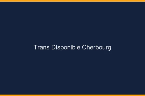 Trans disponible Cherbourg