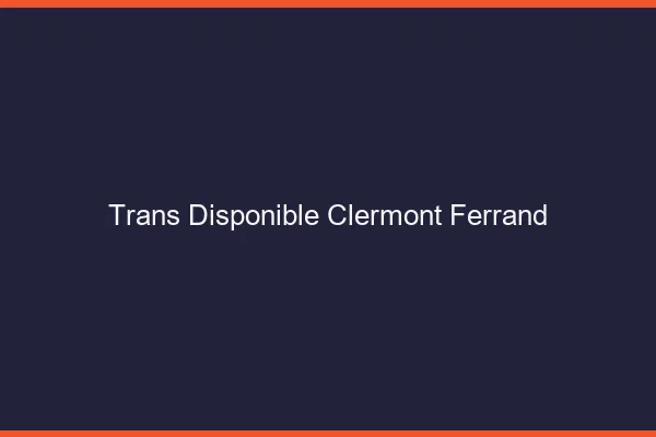 Trans disponible Clermont-Ferrand