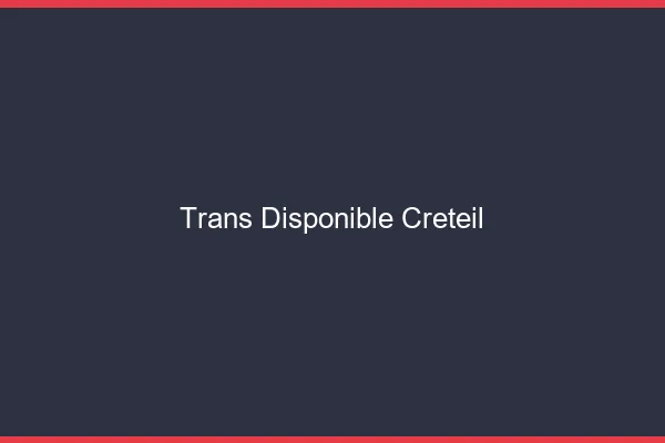 Trans disponible Créteil