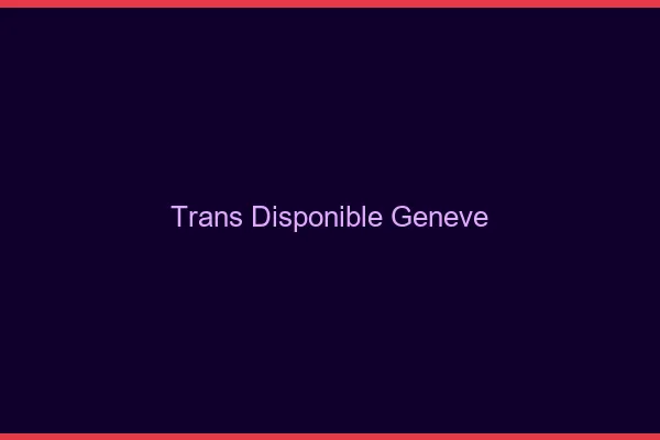 Trans disponible Genève