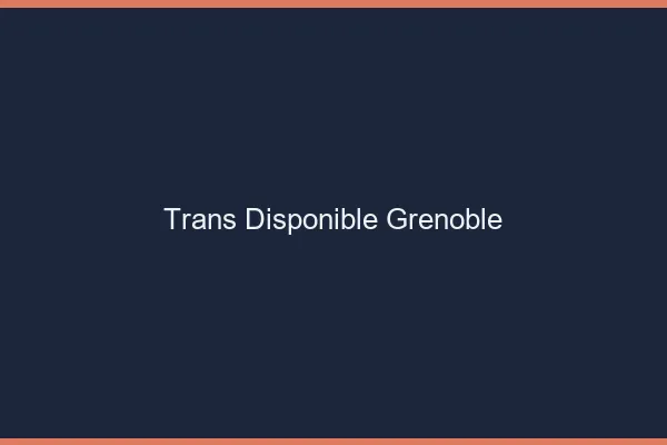 Trans disponible Grenoble