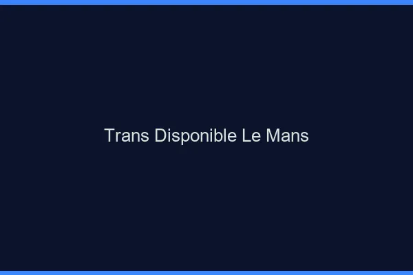 Trans disponible le mans