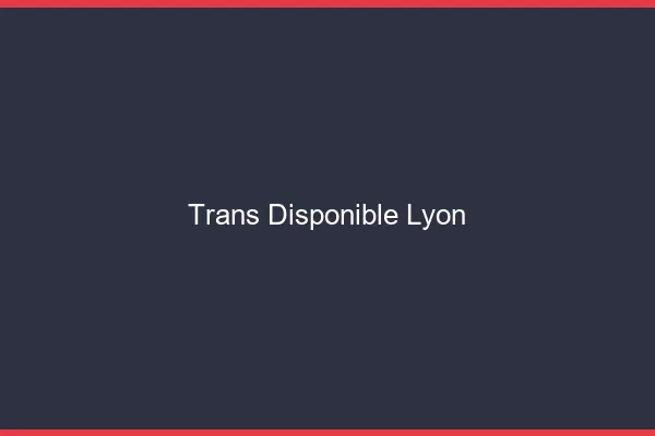 Trans disponible Lyon