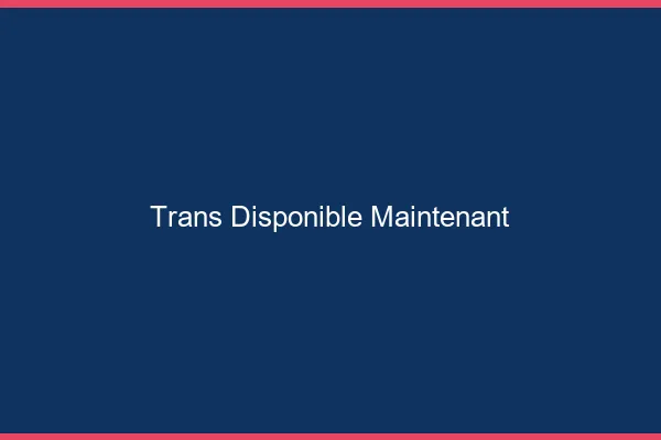 Trans disponible maintenant