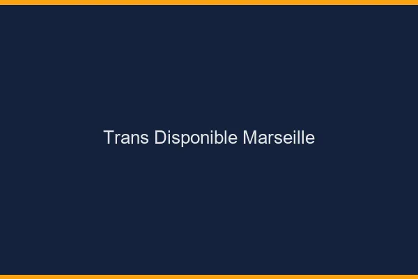 Trans disponible Marseille